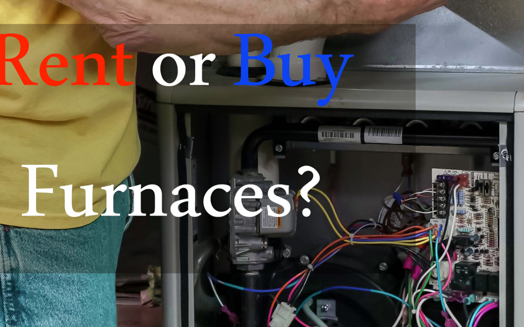 Rent or Buy Furnaces: Making the Right Choice for Your Heating Needs
